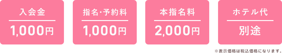 入会金 1,000円 指名料 1,000円 本指名料 2,000円 ホテル代 別途　※表示価格は税込価格になります。